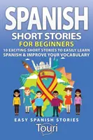 Hiszpańskie opowiadania dla początkujących: 10 ekscytujących krótkich historii do łatwej nauki hiszpańskiego i poprawy słownictwa - Spanish Short Stories for Beginners: 10 Exciting Short Stories to Easily Learn Spanish & Improve Your Vocabulary