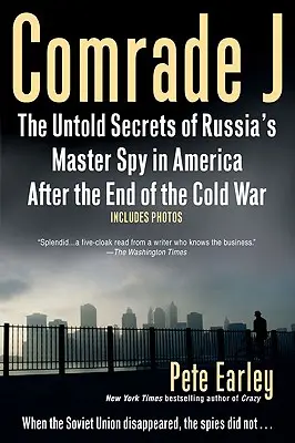 Comrade J: The Untold Secrets of the Russian's Master Spy in America After the End of the Cold W AR - Comrade J: The Untold Secrets of Russia's Master Spy in America After the End of the Cold W AR