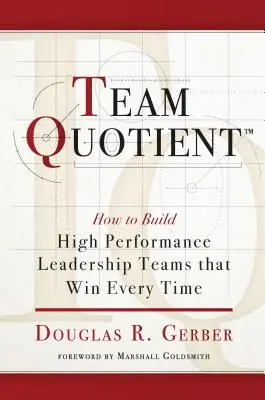 Team Quotient: Jak budować wysokowydajne zespoły przywódcze, które wygrywają za każdym razem? - Team Quotient: How to Build High Performance Leadership Teams That Win Every Time