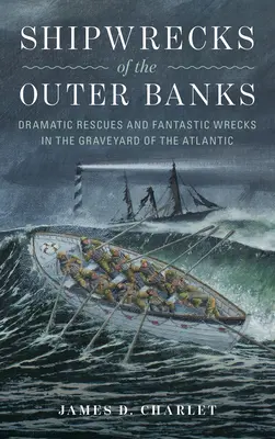 Wraki statków Outer Banks: Dramatyczne ocalenia i fantastyczne wraki na cmentarzysku Atlantyku - Shipwrecks of the Outer Banks: Dramatic Rescues and Fantastic Wrecks in the Graveyard of the Atlantic