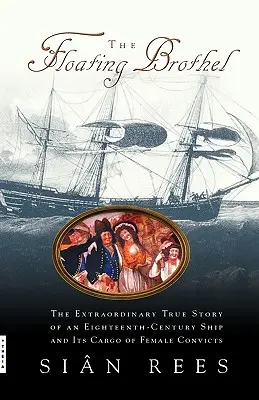 Pływający burdel: Niezwykła prawdziwa historia XVIII-wiecznego statku i jego ładunku skazanych kobiet - The Floating Brothel: The Extraordinary True Story of an Eighteenth-Century Ship and Its Cargo of Female Convicts