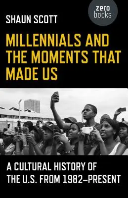 Milenialsi i chwile, które nas stworzyły: kulturowa historia Stanów Zjednoczonych od 1982 roku do dziś - Millennials and the Moments That Made Us: A Cultural History of the U.S. from 1982-Present