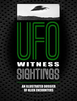 UFO Witness Sightings: Ilustrowana dokumentacja spotkań z kosmitami - UFO Witness Sightings: An Illustrated Dossier of Alien Encounters