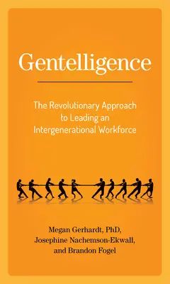 Gentelligence: Rewolucyjne podejście do zarządzania międzypokoleniową siłą roboczą - Gentelligence: The Revolutionary Approach to Leading an Intergenerational Workforce