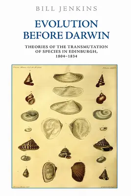 Ewolucja przed Darwinem: Teorie przemiany gatunków w Edynburgu w latach 1804-1834 - Evolution Before Darwin: Theories of the Transmutation of Species in Edinburgh, 1804-1834