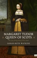 Małgorzata Tudor, królowa Szkotów: Życie siostry króla Henryka VIII - Margaret Tudor, Queen of Scots: The Life of King Henry VIII's Sister