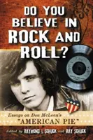 Czy wierzysz w rock and rolla? Eseje na temat American Pie Dona McLeana - Do You Believe in Rock and Roll?: Essays on Don McLean's American Pie