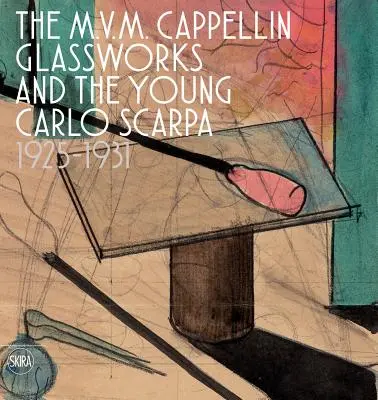 Huta szkła M.V.M. Cappellin i młody Carlo Scarpa: 1925-1931 - The M.V.M. Cappellin Glassworks and the Young Carlo Scarpa: 1925-1931