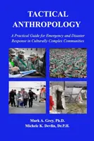 Antropologia taktyczna: A Practical Guide for Emergency and Disaster Response in Culturally Complex Communities (Praktyczny przewodnik reagowania na sytuacje kryzysowe i katastrofy w społecznościach złożonych kulturowo) - Tactical Anthropology: A Practical Guide for Emergency and Disaster Response in Culturally Complex Communities