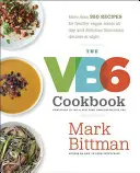 Książka kucharska VB6: Ponad 350 przepisów na zdrowe wegańskie posiłki przez cały dzień i pyszne elastyczne kolacje w nocy - The VB6 Cookbook: More Than 350 Recipes for Healthy Vegan Meals All Day and Delicious Flexitarian Dinners at Night