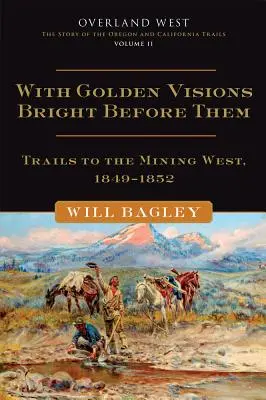 Ze złotymi wizjami jasno przed nimi, 2: Szlaki na górniczy Zachód, 1849-1852 - With Golden Visions Bright Before Them, 2: Trails to the Mining West, 1849-1852