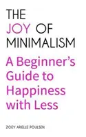 Radość minimalizmu: A Beginner's Guide to Happiness with Less (Compulsive Behavior, Hoarding, Decluttering, Organizing, Affirmations, Simp - The Joy of Minimalism: A Beginner's Guide to Happiness with Less (Compulsive Behavior, Hoarding, Decluttering, Organizing, Affirmations, Simp