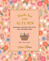 Made for You: Jesień: Sezonowe przepisy na prezenty i uroczystości - przygotuj, zapakuj, dostarcz - Made for You: Autumn: Seasonal Recipes for Gifts and Celebrations - Make, Wrap, Deliver