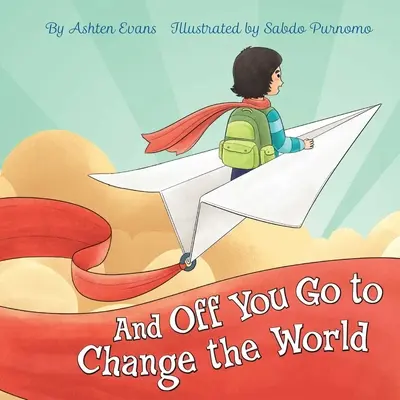 And Off You Go to Change the World: Książka na prezent z okazji ukończenia przedszkola/pierwszego dnia w przedszkolu - And Off You Go to Change the World: A Preschool Graduation/First Day of Kindergarten Gift Book