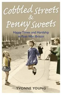 Brukowane ulice i słodycze za grosze: Szczęśliwe czasy i trudności w powojennej Wielkiej Brytanii - Cobbled Streets and Penny Sweets: Happy Times and Hardship in Post-War Britian