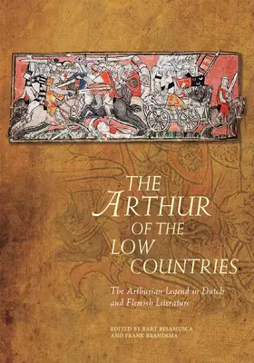 Artur z Niderlandów: Legenda arturiańska w literaturze holenderskiej i flamandzkiej - The Arthur of the Low Countries: The Arthurian Legend in Dutch and Flemish Literature