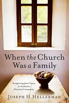 Kiedy Kościół był rodziną: Odzyskanie wizji Jezusa dla autentycznej wspólnoty chrześcijańskiej - When the Church Was a Family: Recapturing Jesus' Vision for Authentic Christian Community