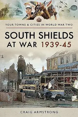 South Shields na wojnie 1939-45 - South Shields at War 1939-45