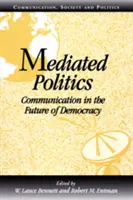 Zapośredniczona polityka: Komunikacja w przyszłości demokracji - Mediated Politics: Communication in the Future of Democracy