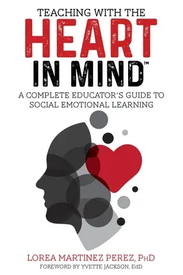 Nauczanie z sercem w umyśle: Kompletny przewodnik edukatora po uczeniu się emocji społecznych - Teaching with the HEART in Mind: A Complete Educator's Guide to Social Emotional Learning