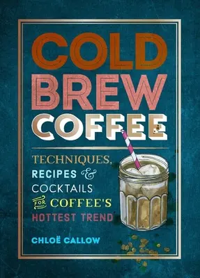 Kawa parzona na zimno: Techniki, przepisy i koktajle dla najgorętszego trendu w kawie - Cold Brew Coffee: Techniques, Recipes & Cocktails for Coffee's Hottest Trend