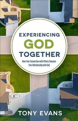 Wspólne doświadczanie Boga: Jak więź z innymi pogłębia relację z Bogiem - Experiencing God Together: How Your Connection with Others Deepens Your Relationship with God