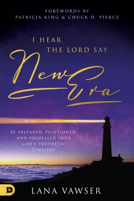 Słyszę Pana mówiącego Nowa Era: Bądź przygotowany, pozycjonowany i napędzany do Bożej proroczej osi czasu - I Hear the Lord Say New Era: Be Prepared, Positioned, and Propelled Into God's Prophetic Timeline