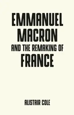 Emmanuel Macron i dwa lata, które zmieniły Francję - Emmanuel Macron and the Two Years That Changed France