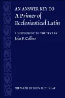 Klucz odpowiedzi do elementarza łaciny kościelnej: suplement do tekstu - An Answer Key to a Primer of Ecclesiastical Latin: A Supplement to the Text