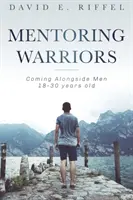 Mentoring Warriors: U boku mężczyzn w wieku 18-30 lat - Mentoring Warriors: Coming Alongside men 18-30 years old