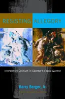 Opór wobec alegorii: Interpretacyjne delirium w „Faerie Queene” Spensera - Resisting Allegory: Interpretive Delirium in Spenser's Faerie Queene