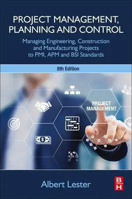 Zarządzanie, planowanie i kontrola projektów: Zarządzanie projektami inżynieryjnymi, budowlanymi i produkcyjnymi zgodnie ze standardami Pmi, APM i BSI - Project Management, Planning and Control: Managing Engineering, Construction and Manufacturing Projects to Pmi, APM and BSI Standards