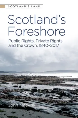 Szkockie wybrzeże: Prawa publiczne, prawa prywatne i korona 1840-2017 - Scotland's Foreshore: Public Rights, Private Rights and the Crown 1840 - 2017