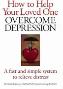 Jak pomóc ukochanej osobie przezwyciężyć depresję: Szybki i prosty system łagodzenia cierpienia - How to Help Your Loved One Overcome Depression: A Fast Simple System to Relieve Distress