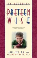 Jak stać się mądrym nastolatkiem: Rodzicielstwo dziecka w wieku 8-12 lat - On Becoming Pre-Teen Wise: Parenting Your Child from 8-12 Years