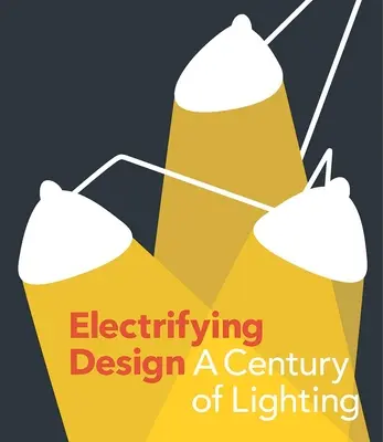Elektryzujący design: Stulecie oświetlenia - Electrifying Design: A Century of Lighting