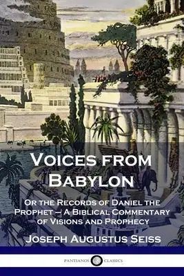 Głosy z Babilonu: Albo zapiski proroka Daniela - biblijny komentarz do wizji i proroctw - Voices from Babylon: Or the Records of Daniel the Prophet - A Biblical Commentary of Visions and Prophecy