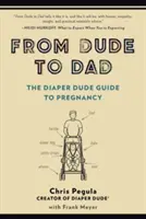 Od kolesia do taty: Pieluchowy przewodnik po ciąży (The Diaper Dude Guide to Pregnancy) - From Dude to Dad: The Diaper Dude Guide to Pregnancy