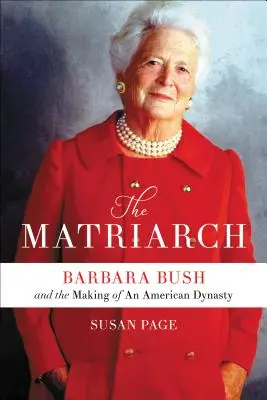 Matriarcha: Barbara Bush i tworzenie amerykańskiej dynastii - The Matriarch: Barbara Bush and the Making of an American Dynasty