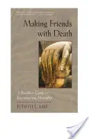 Zaprzyjaźnić się ze śmiercią: Buddyjski przewodnik po spotkaniu ze śmiertelnością - Making Friends with Death: A Buddhist Guide to Encountering Mortality