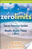 Zero Limits: Sekretny hawajski system bogactwa, zdrowia, spokoju i nie tylko - Zero Limits: The Secret Hawaiian System for Wealth, Health, Peace, and More