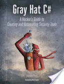 Gray Hat C#: Przewodnik hakera po tworzeniu i automatyzacji narzędzi bezpieczeństwa - Gray Hat C#: A Hacker's Guide to Creating and Automating Security Tools