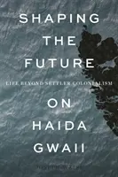 Kształtowanie przyszłości na Haida Gwaii: Życie poza kolonializmem osadników - Shaping the Future on Haida Gwaii: Life Beyond Settler Colonialism