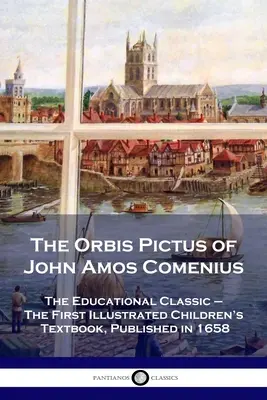 Orbis Pictus Jana Amosa Komeńskiego: Klasyka edukacji - pierwszy ilustrowany podręcznik dla dzieci, opublikowany w 1658 roku - The Orbis Pictus of John Amos Comenius: The Educational Classic - The First Illustrated Children's Textbook, Published in 1658