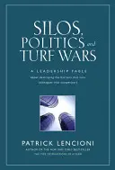 Silosy, polityka i wojny o murawę: Bajka o przywództwie w niszczeniu barier, które zmieniają współpracowników w konkurentów - Silos, Politics and Turf Wars: A Leadership Fable about Destroying the Barriers That Turn Colleagues Into Competitors