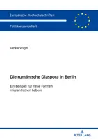 Die Rumaenische Diaspora in Berlin: Ein Beispiel Fuer Neue Formen Migrantischen Lebens