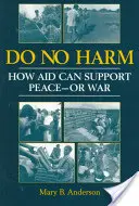 Nie szkodzić - jak pomoc może wspierać pokój lub wojnę - Do No Harm - How Aid Can Support Peace - or War