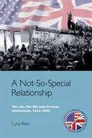 Niezbyt szczególne relacje: Stany Zjednoczone, Wielka Brytania i zjednoczenie Niemiec, 1945-1990 - A Not-So-Special Relationship: The Us, the UK and German Unification, 1945-1990