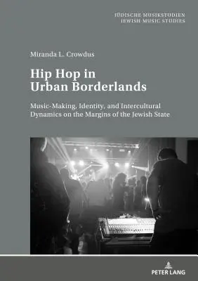 Hip Hop na miejskich pograniczach: tworzenie muzyki, tożsamość i dynamika międzykulturowa na obrzeżach państwa żydowskiego - Hip Hop in Urban Borderlands: Music-Making, Identity, and Intercultural Dynamics on the Margins of the Jewish State