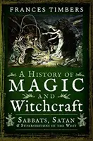 Historia magii i czarów: Sabaty, szatan i przesądy na Zachodzie - A History of Magic and Witchcraft: Sabbats, Satan and Superstitions in the West